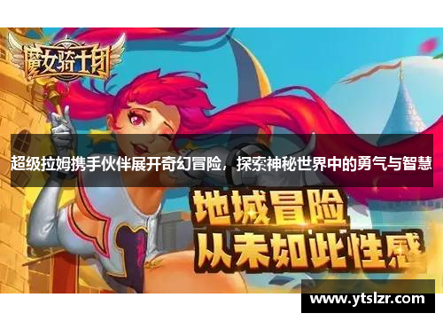 超级拉姆携手伙伴展开奇幻冒险，探索神秘世界中的勇气与智慧